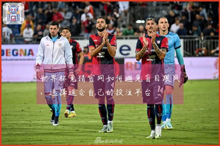 世界杯竞猜官网如何避免盲目跟风，选择适合自己的投注平台
