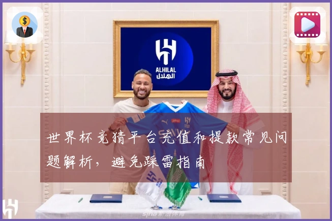 世界杯竞猜平台充值和提款常见问题解析，避免踩雷指南