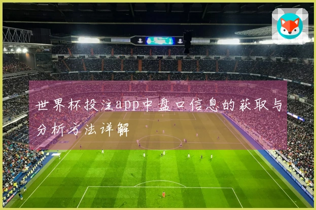 世界杯投注app中盘口信息的获取与分析方法详解